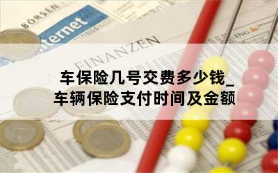 车保险几号交费多少钱_车辆保险支付时间及金额