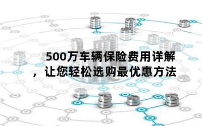 500万车辆保险费用详解，让您轻松选购最优惠方法