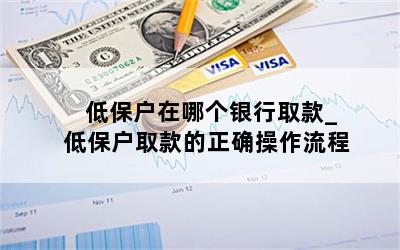 低保户在哪个银行取款_低保户取款的正确操作流程