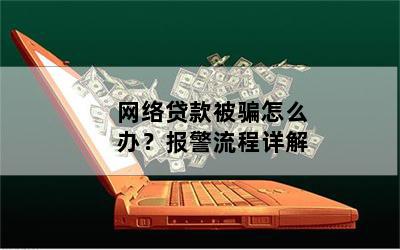 网络贷款被骗怎么办？报警流程详解