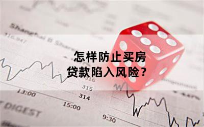 怎样防止买房贷款陷入风险？