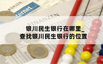  银川民生银行在哪里_查找银川民生银行的位置