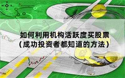 如何利用机构活跃度买股票（成功投资者都知道的方法）