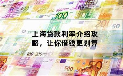 上海贷款利率介绍攻略，让你借钱更划算