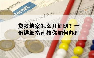 贷款结案怎么开证明？一份详细指南教你如何办理