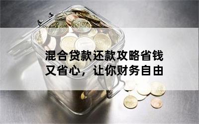 混合贷款还款攻略省钱又省心，让你财务自由