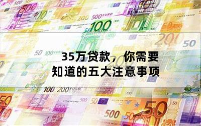 35万贷款，你需要知道的五大注意事项