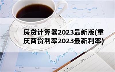 房贷计算器2023最新版(重庆商贷利率2023最新利率)