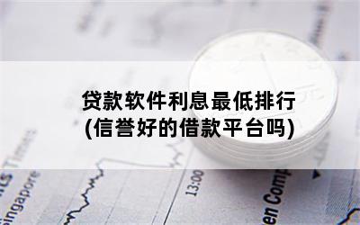 贷款软件利息最低排行(信誉好的借款平台吗)