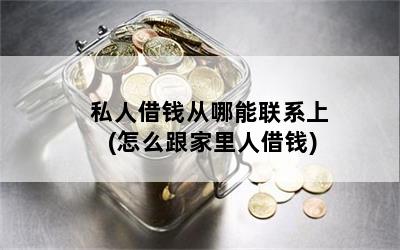 私人借钱从哪能联系上(怎么跟家里人借钱)