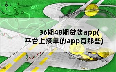 36期48期贷款app(平台上接单的app有那些)