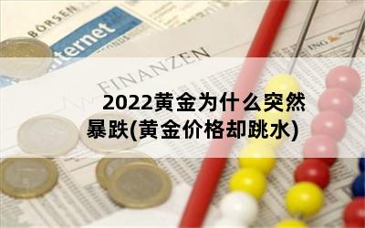 2022黄金为什么突然暴跌(黄金价格却跳水)