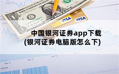 中国银河证券app下载(银河证券电脑版怎么下)