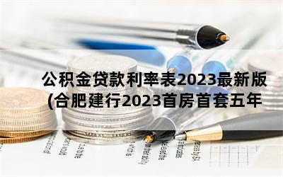 公积金贷款利率表2023最新版(合肥建行2023首房首套五年利率)