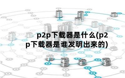 p2pʲô(p2p˭)