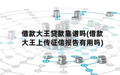 借款大王贷款靠谱吗(借款大王上传征信报告有用吗)