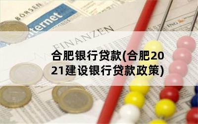 合肥银行贷款(合肥2021建设银行贷款政策)