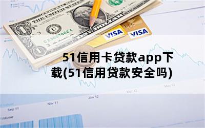 51信用卡贷款app下载(51信用贷款安全吗)