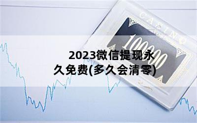 2023微信提现永久免费(多久会清零)