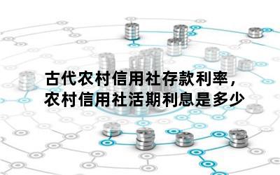 古代农村信用社存款利率，农村信用社活期利息是多少