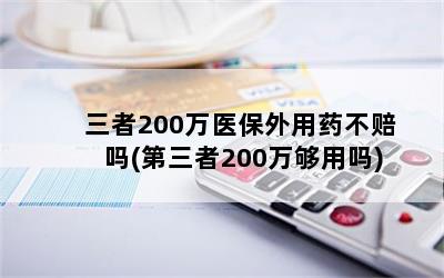 三者200万医保外用药不赔吗(第三者200万够用吗)