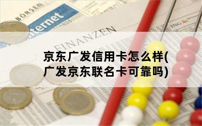 京东广发信用卡怎么样(广发京东联名卡可靠吗)