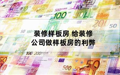 装修样板房 给装修公司做样板房的利弊