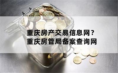 重庆房产交易信息网？重庆房管局备案查询网