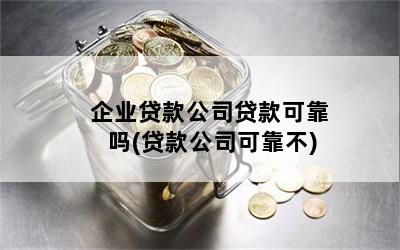 企业贷款公司贷款可靠吗(贷款公司可靠不)