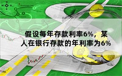 假设每年存款利率6%，某人在银行存款的年利率为6%