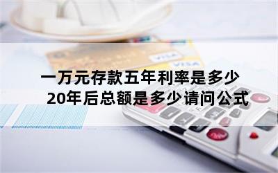 一万元存款五年利率是多少 20年后总额是多少请问公式