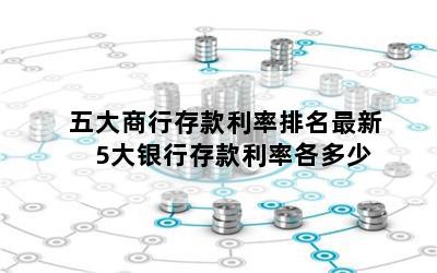 五大商行存款利率排名最新 5大银行存款利率各多少