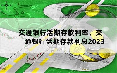 交通银行活期存款利率，交通银行活期存款利息2023