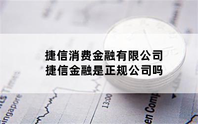 捷信消费金融有限公司 捷信金融是正规公司吗