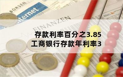存款利率百分之3.85 工商银行存款年利率3