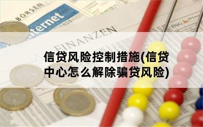 信贷风险控制措施(信贷中心怎么解除骗贷风险)