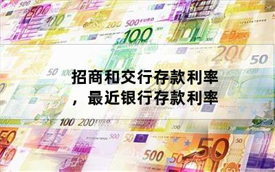 招商和交行存款利率，最近银行存款利率
