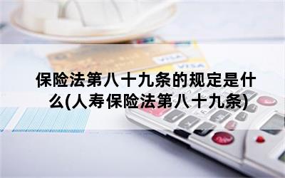 保险法第八十九条的规定是什么(人寿保险法第八十九条)