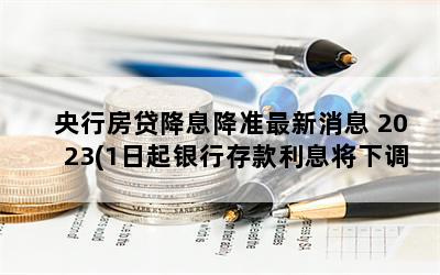 央行房贷降息降准最新消息 2023(1日起银行存款利息将下调吗)