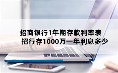 招商银行1年期存款利率表 招行存1000万一年利息多少