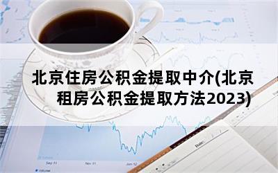 北京住房公积金提取中介(北京租房公积金提取方法2023)