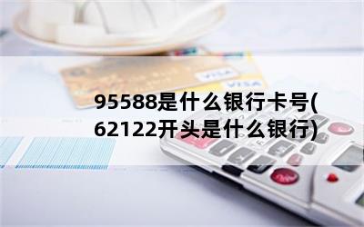 95588是什么银行卡号(62122开头是什么银行)