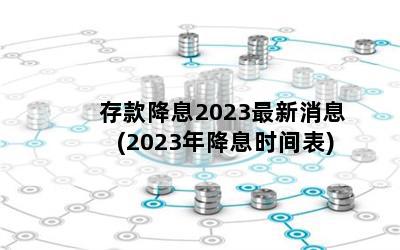 存款降息2023最新消息(2023年降息时间表)