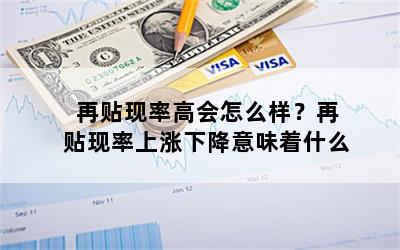 再贴现率高会怎么样？再贴现率上涨下降意味着什么