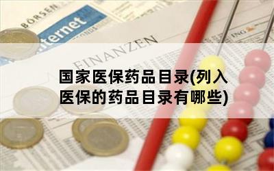 国家医保药品目录(列入医保的药品目录有哪些)