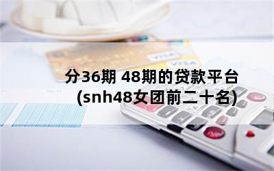 36 48ڵĴƽ̨(snh48Ůǰʮ)