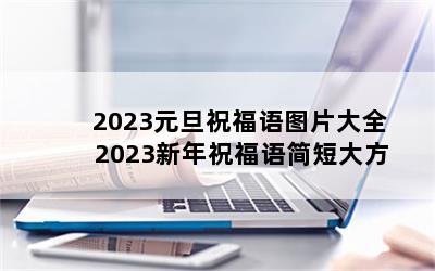 2023元旦祝福语图片大全 2023新年祝福语简短大方