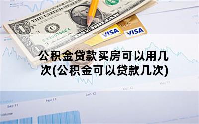 公积金贷款买房可以用几次(公积金可以贷款几次)