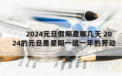 2024元旦假期是哪几天 2024的元旦是星期一这一年的劳动节是星期几