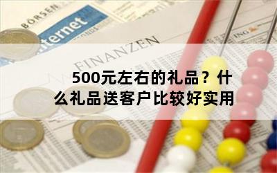 500元左右的礼品？什么礼品送客户比较好实用